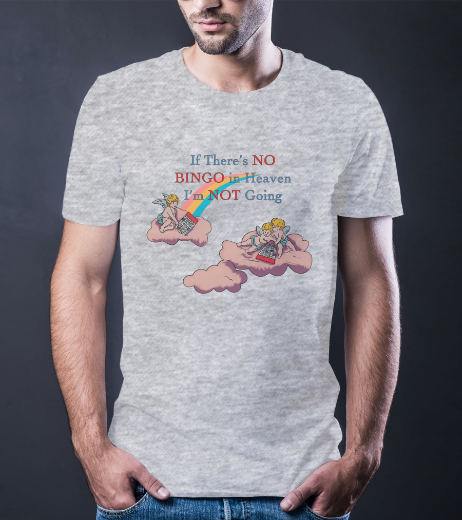 If There’s No Bingo And Cherubs In Heaven I'm Not Going T-Shirt