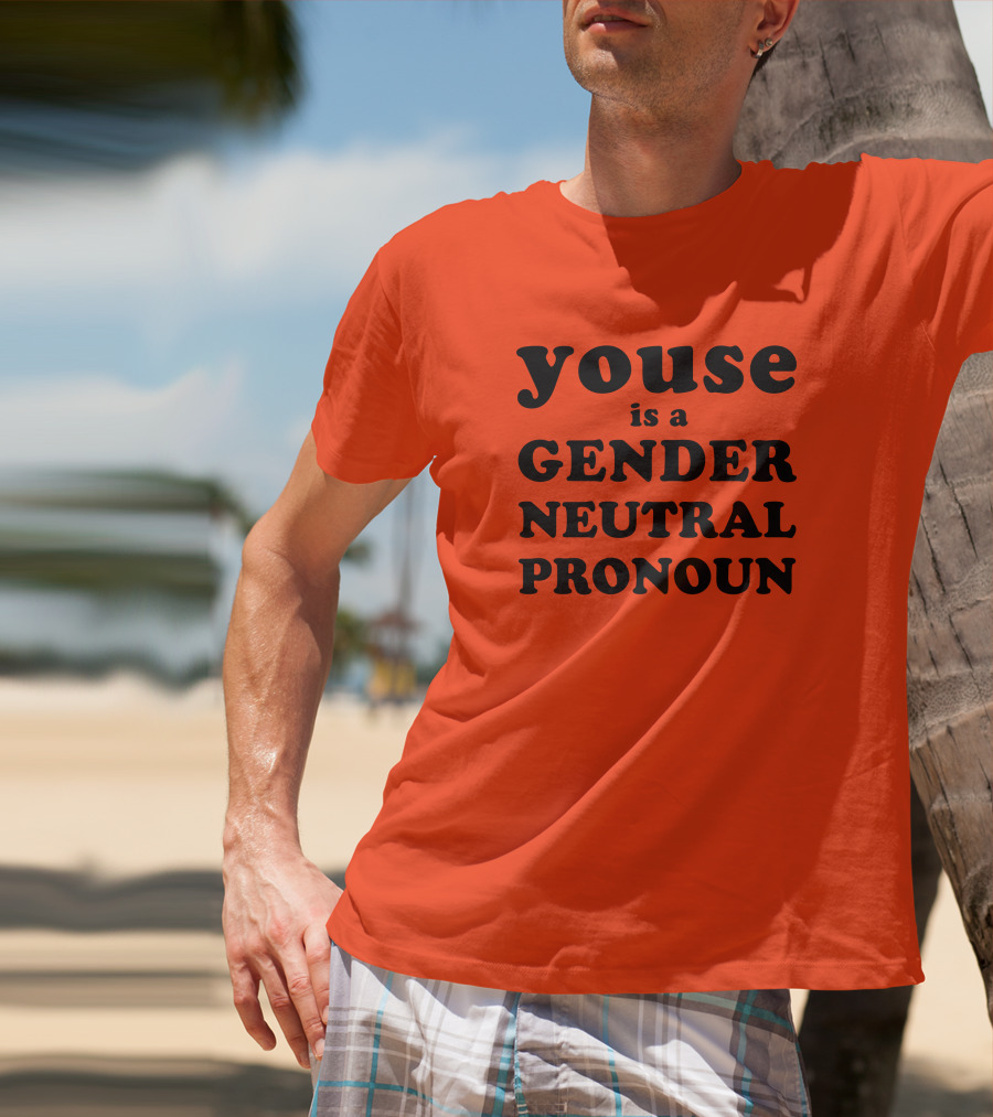 Youse Is A Gender Neutral Pronoun T-Shirt