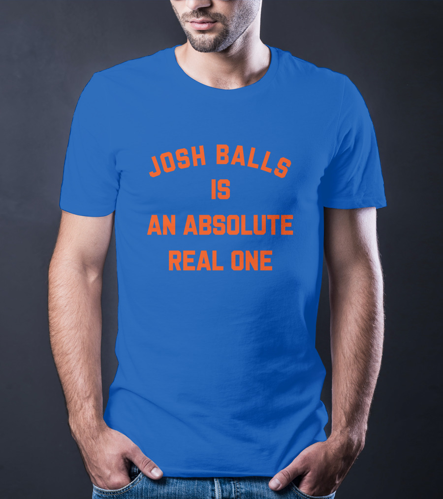 Josh Balls Is An Absolute Real One T-Shirt