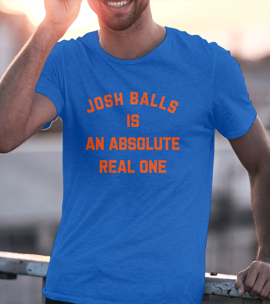 Josh Balls Is An Absolute Real One T-Shirt