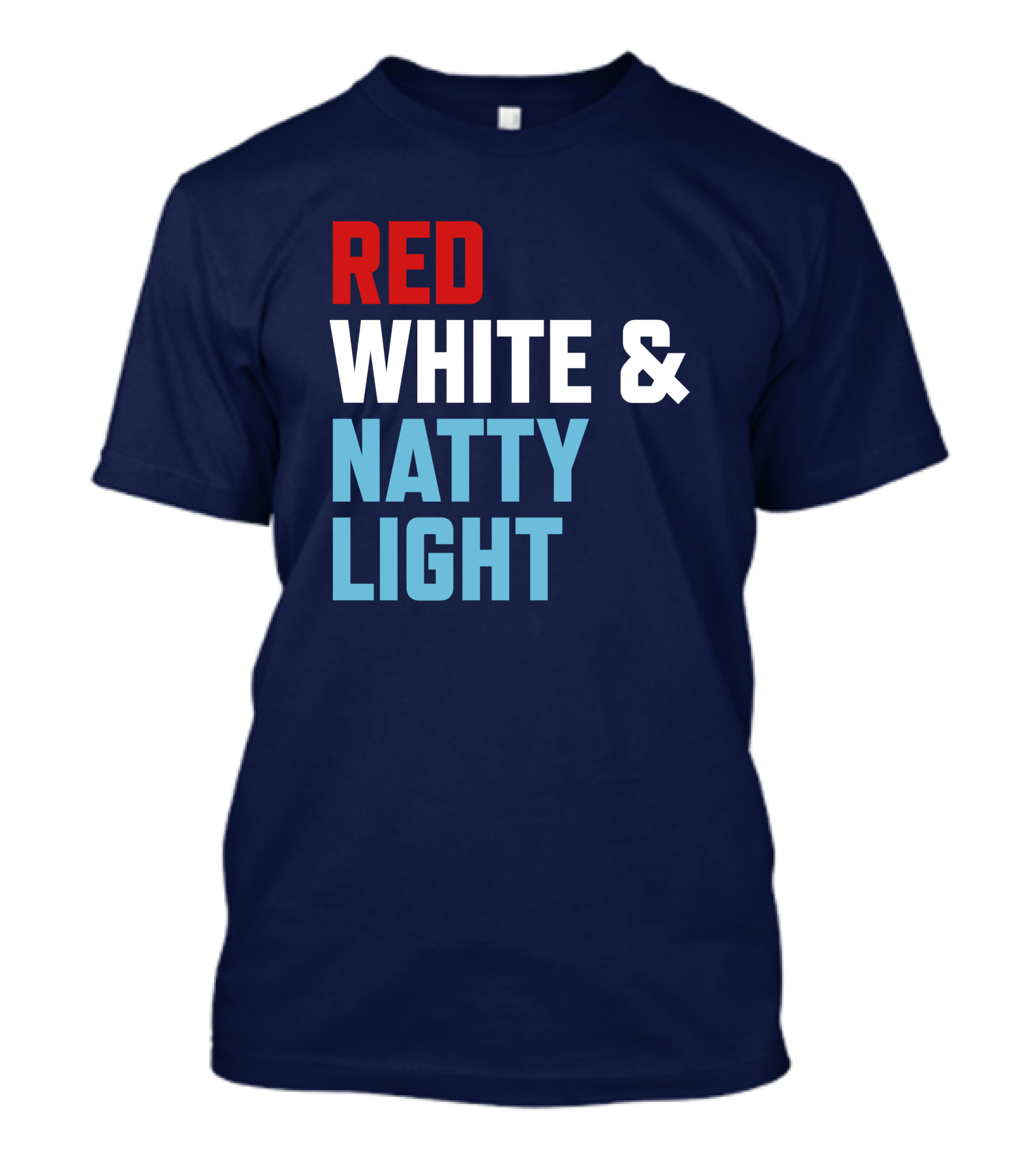 Red White And Natty Light Patriotic Fun Natty Light Fans T-Shirt