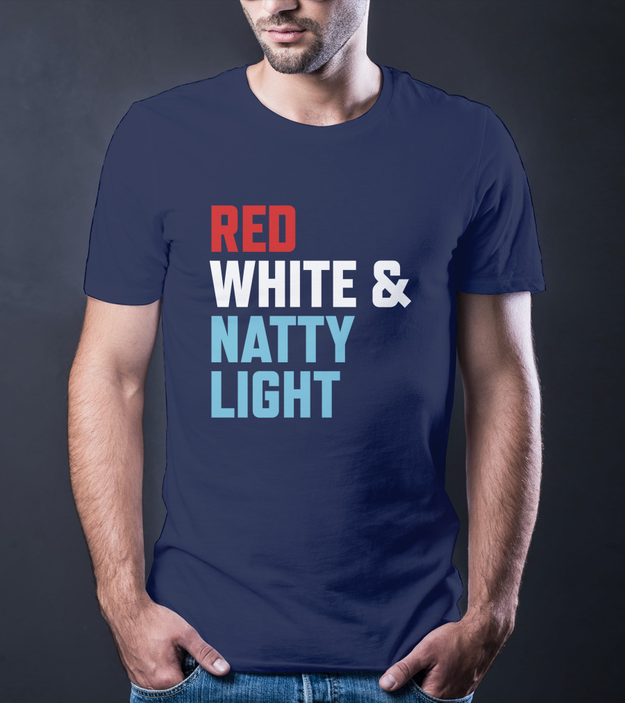 Red White And Natty Light Patriotic Fun Natty Light Fans T-Shirt