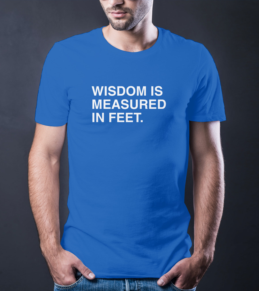 ObviousShirts Wisdom Is Measured In Feet Phrase T-Shirt