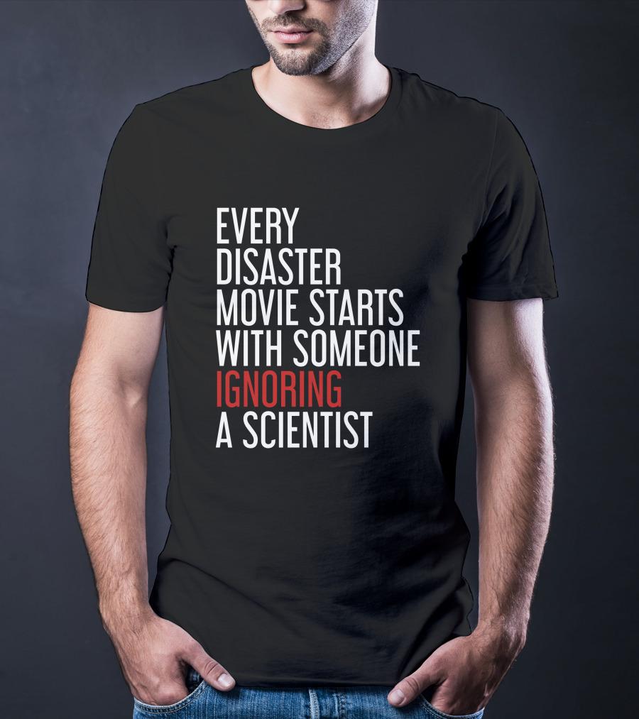 Every Disaster Movie Starts With Someone Ignoring A Scientist T-Shirt