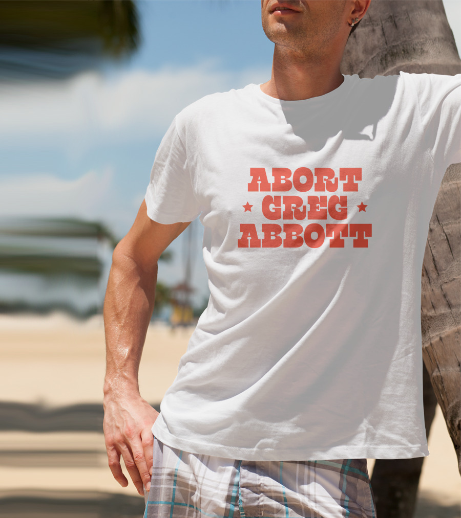 Abort Greg Abbott Texas War On Women T-Shirt