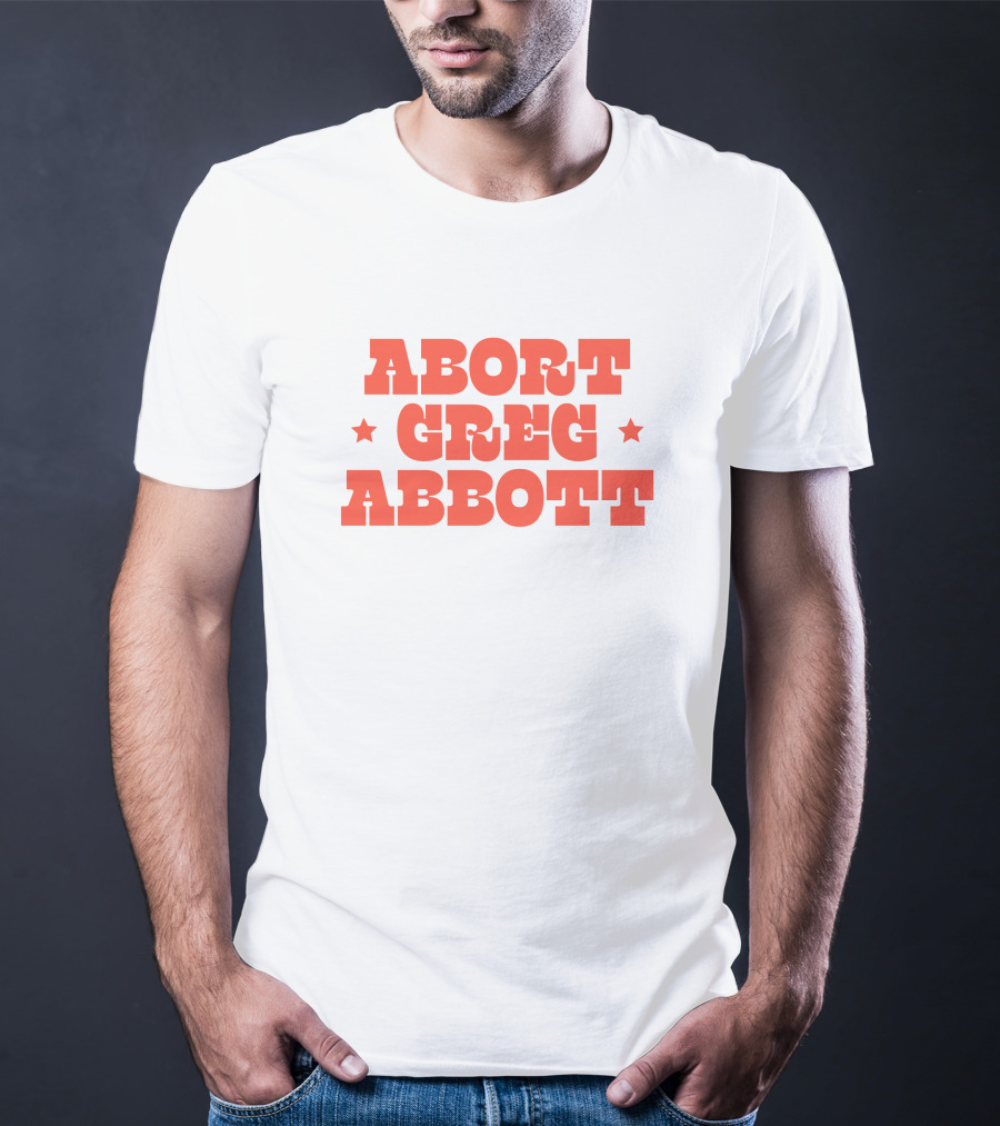 Abort Greg Abbott Texas War On Women T-Shirt