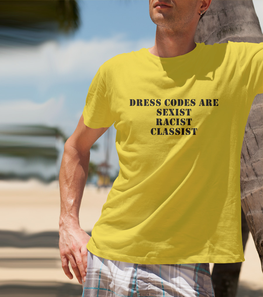 Dress Codes Are Sexist Racist Classist T-Shirt