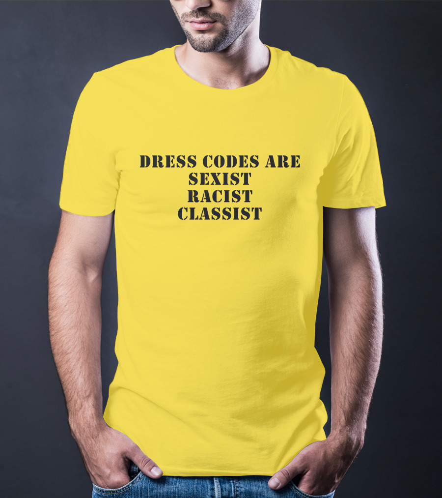 Dress Codes Are Sexist Racist Classist T-Shirt