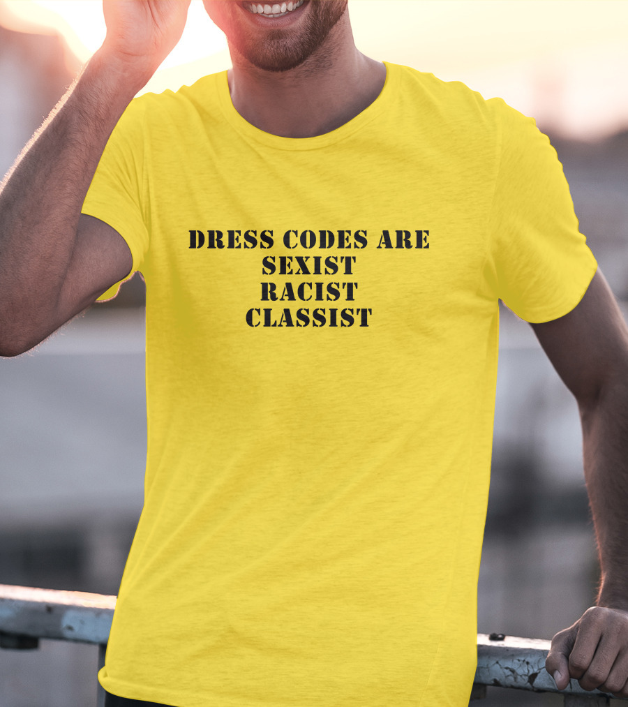 Dress Codes Are Sexist Racist Classist T-Shirt
