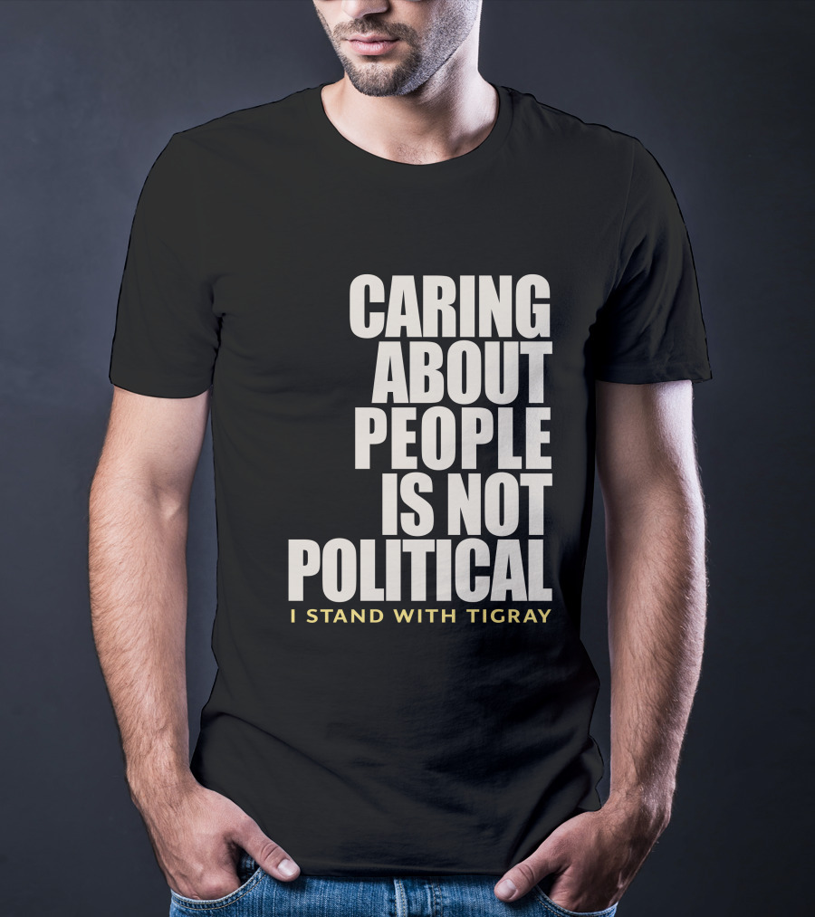 Caring About People Is Not Political I Stand With Tigray T-Shirt