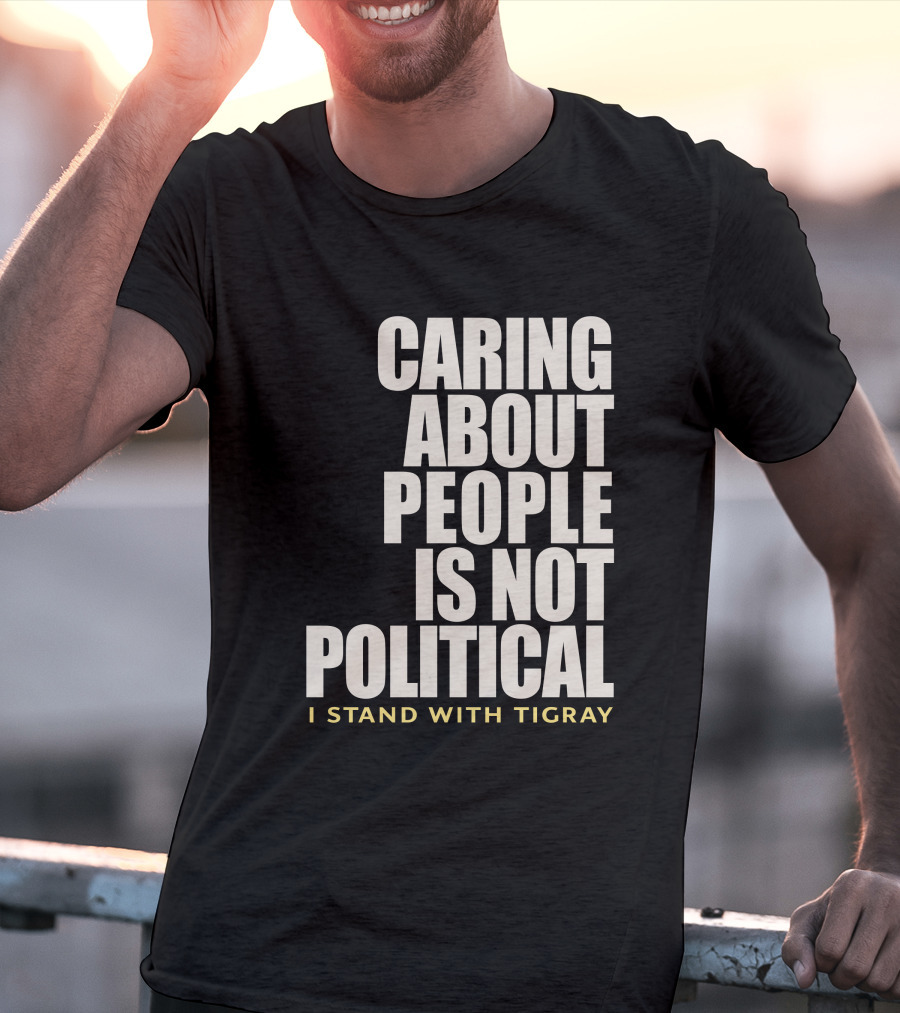 Caring About People Is Not Political I Stand With Tigray T-Shirt
