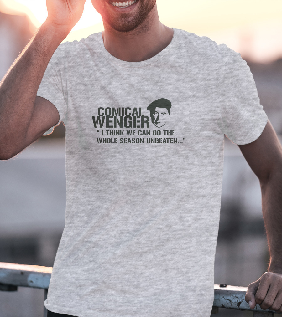 Comical Wenger I Think We Can Go The Whole Season Unbeaten T-Shirt