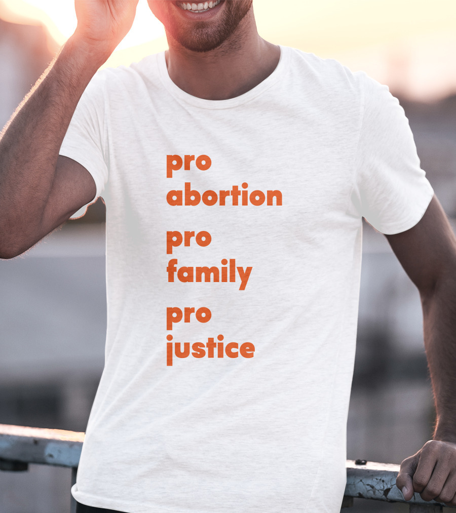 Pro Abortion Pro Family Pro Justice Advocacy T-Shirt