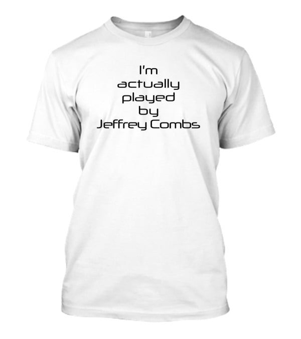 I'm Actually Played By Jeffrey Combs T-Shirt