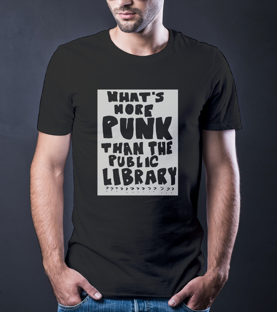 What's More Punk Than The Public Library T-Shirt