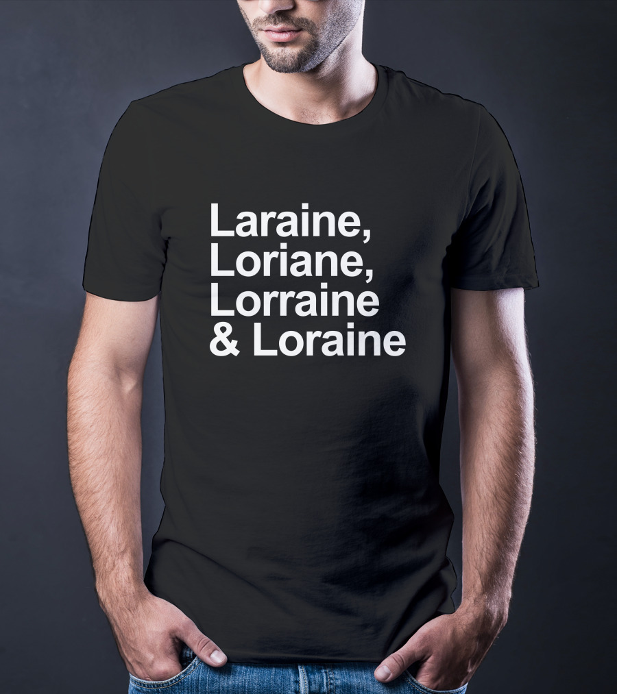 Laraine, Loriane, Lorraine And Loraine T-Shirt