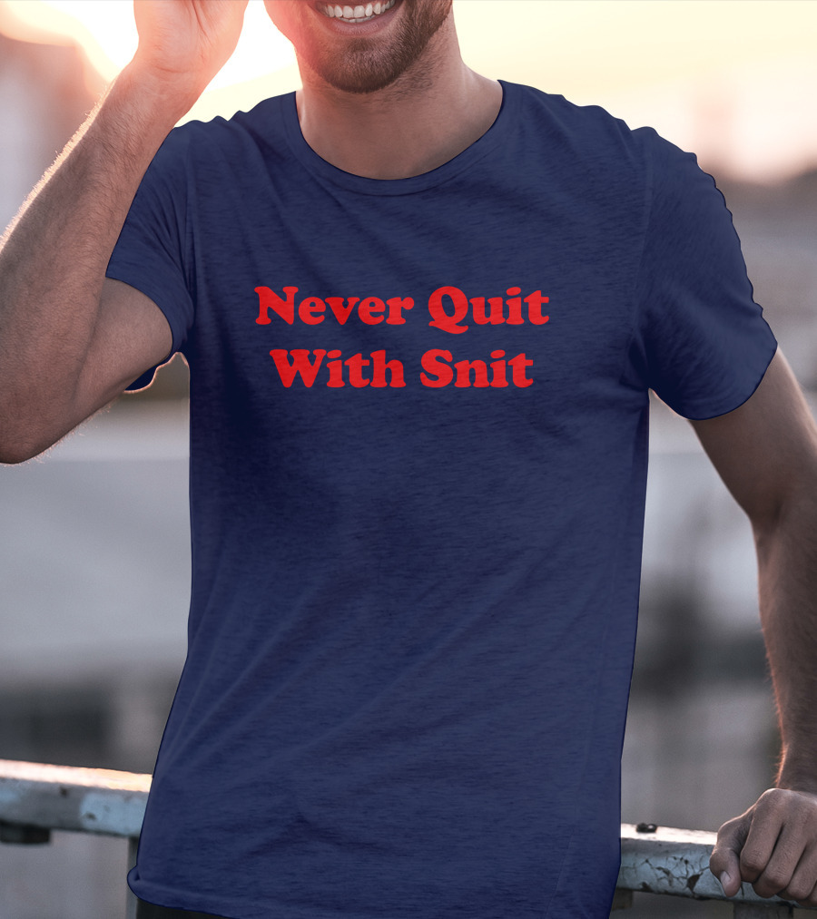 Never Quit With Snit Justcapebb C A P T-Shirt
