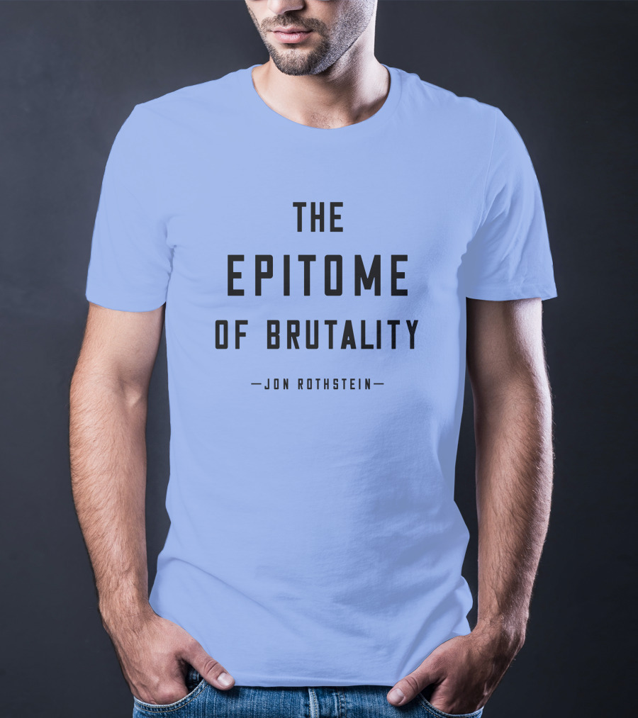 Jon Rothstein The Epitome Of Brutality T-Shirt