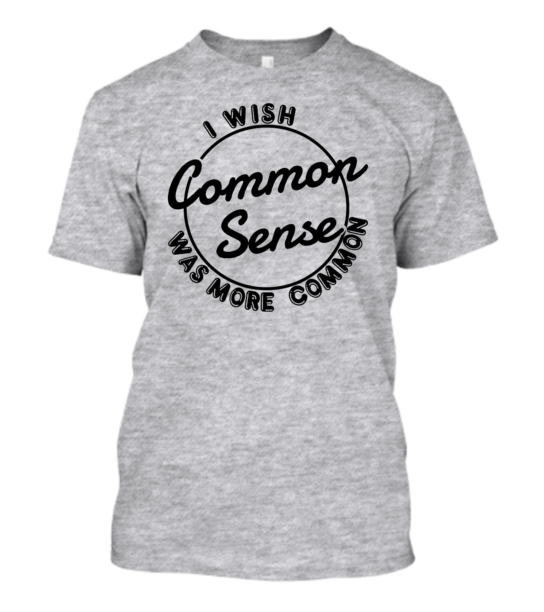I Wish Common Sense Was More Common Circle T-Shirt