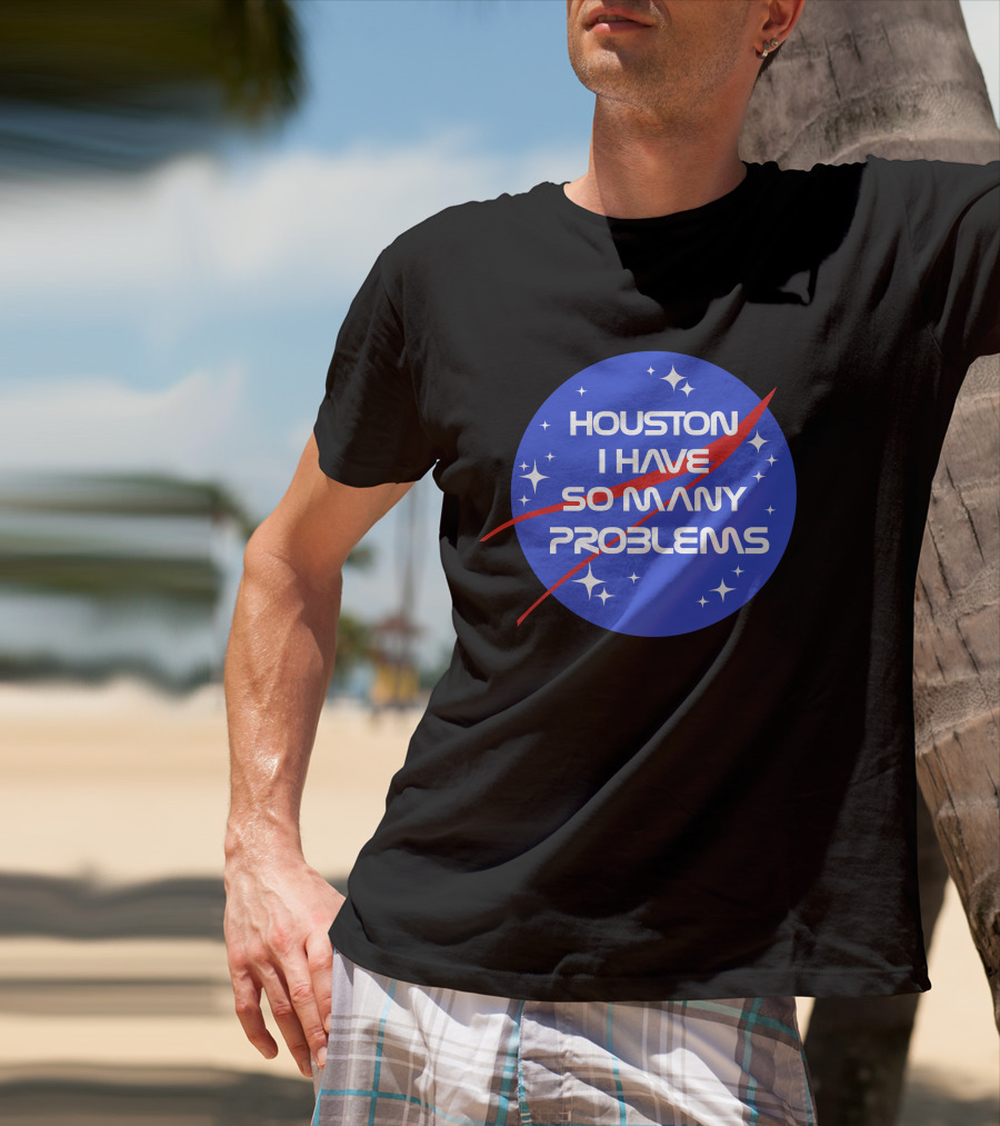Houston I Have So Many Problems NASA T-Shirt