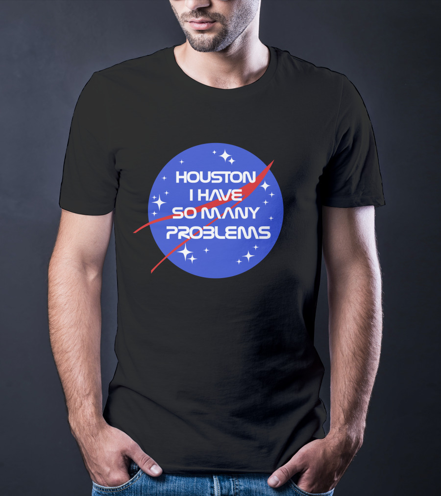 Houston I Have So Many Problems NASA T-Shirt