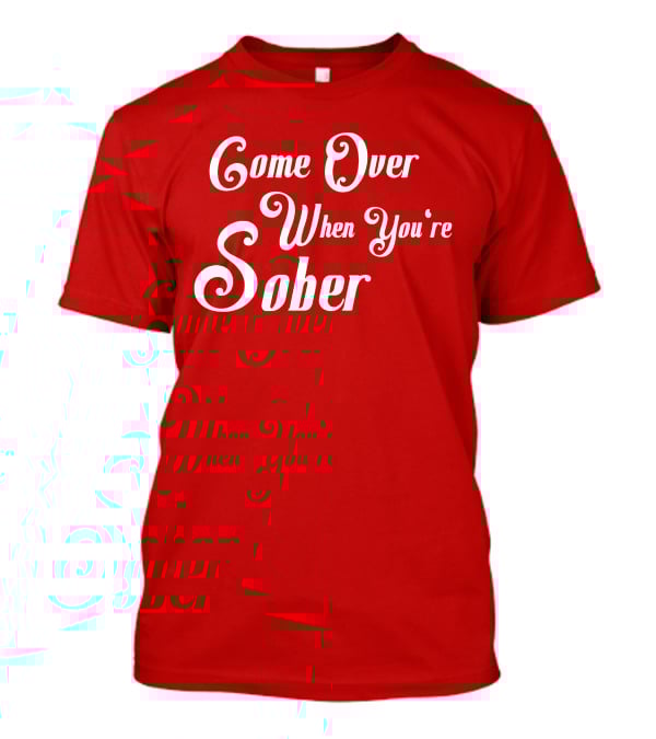 Steezy Kane Merch Come Over When You're Sober T-Shirt