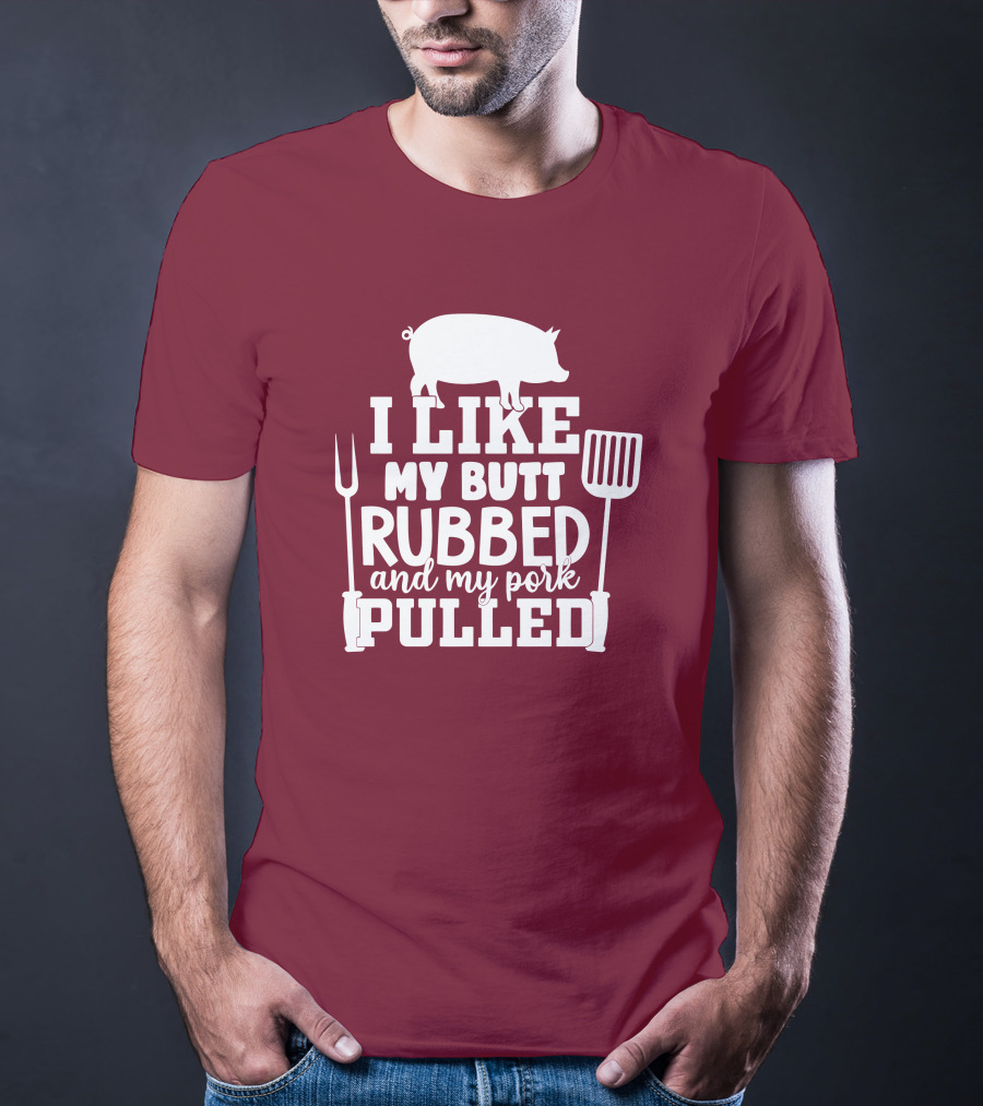 I Like My Butt Rubbed And My Pork Pulled Pig Barbecue Grill Fork Spatula T-Shirt