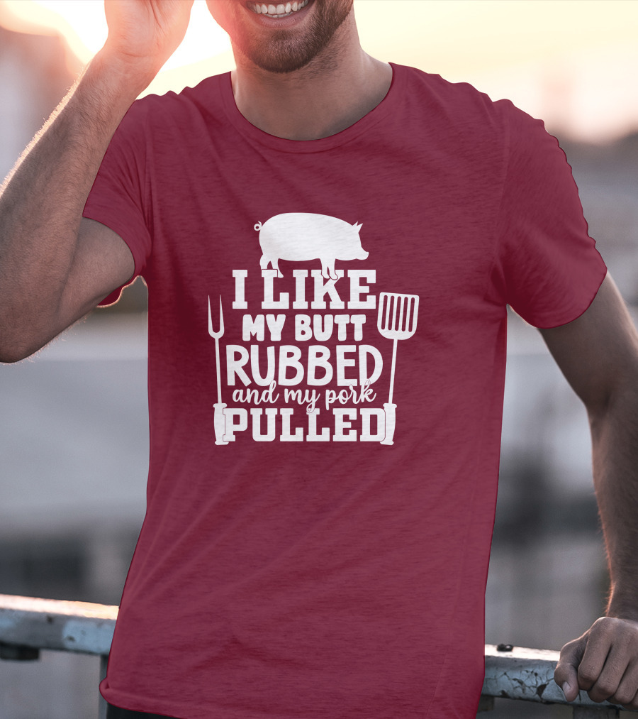 I Like My Butt Rubbed And My Pork Pulled Pig Barbecue Grill Fork Spatula T-Shirt