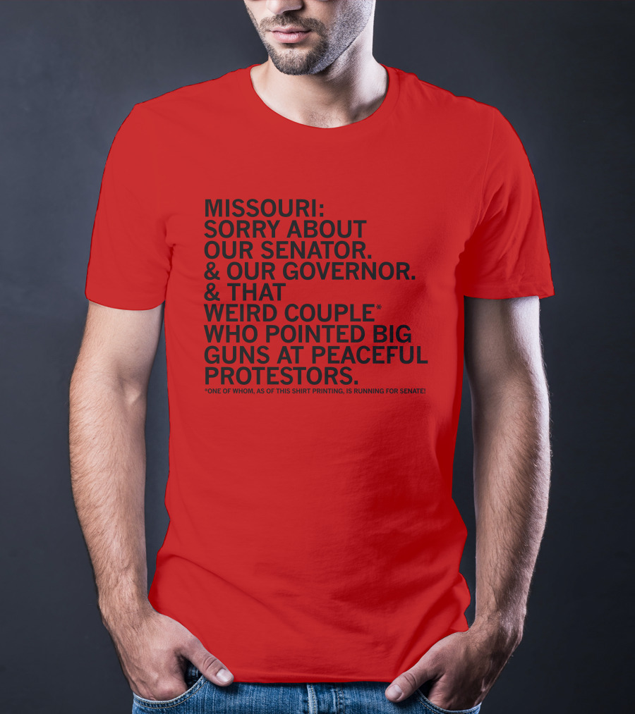 Missouri Sorry About Our Senator Governor Weird Couple Pointed Guns At Peaceful Protestors T-Shirt