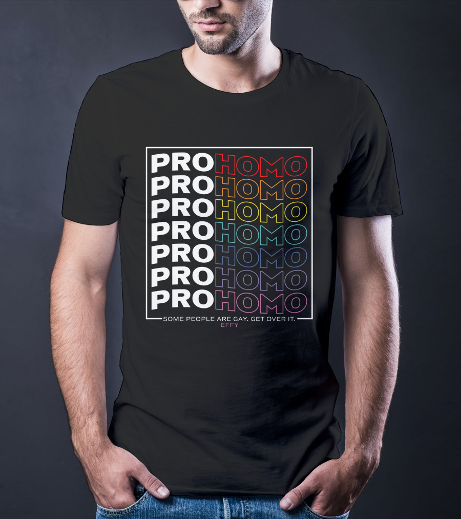 Effy Pro Homo Pride Some People Are Gay Get Over It T-Shirt