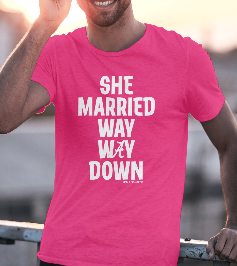 She Married Way Way Down Walker Hayes Alabama T-Shirt