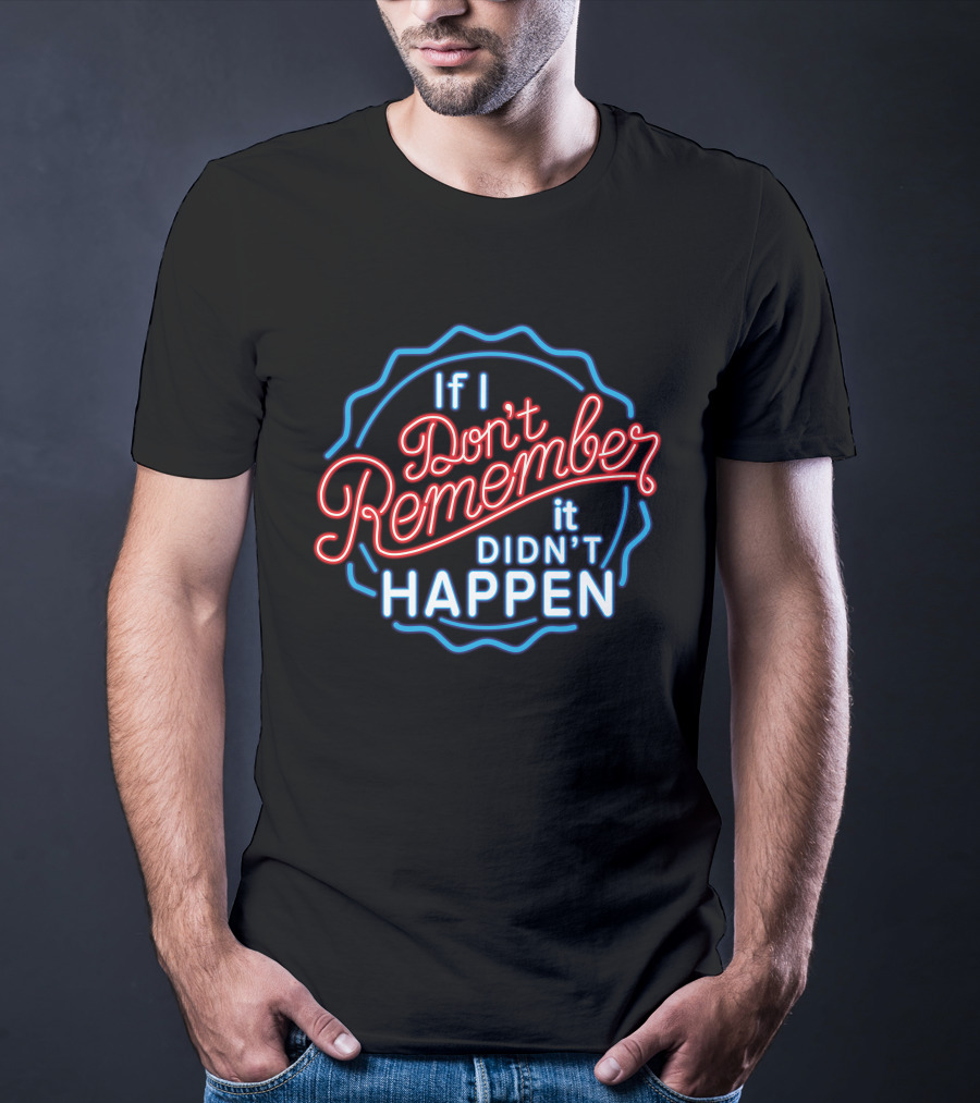 If I Don't Remember It Didn't Happen Neon T-Shirt