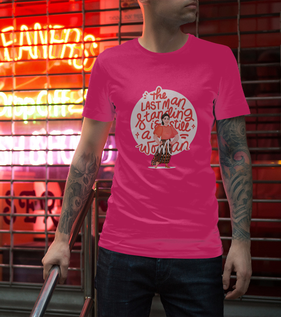 The Last Man Standing Is Still A Woman T-Shirt