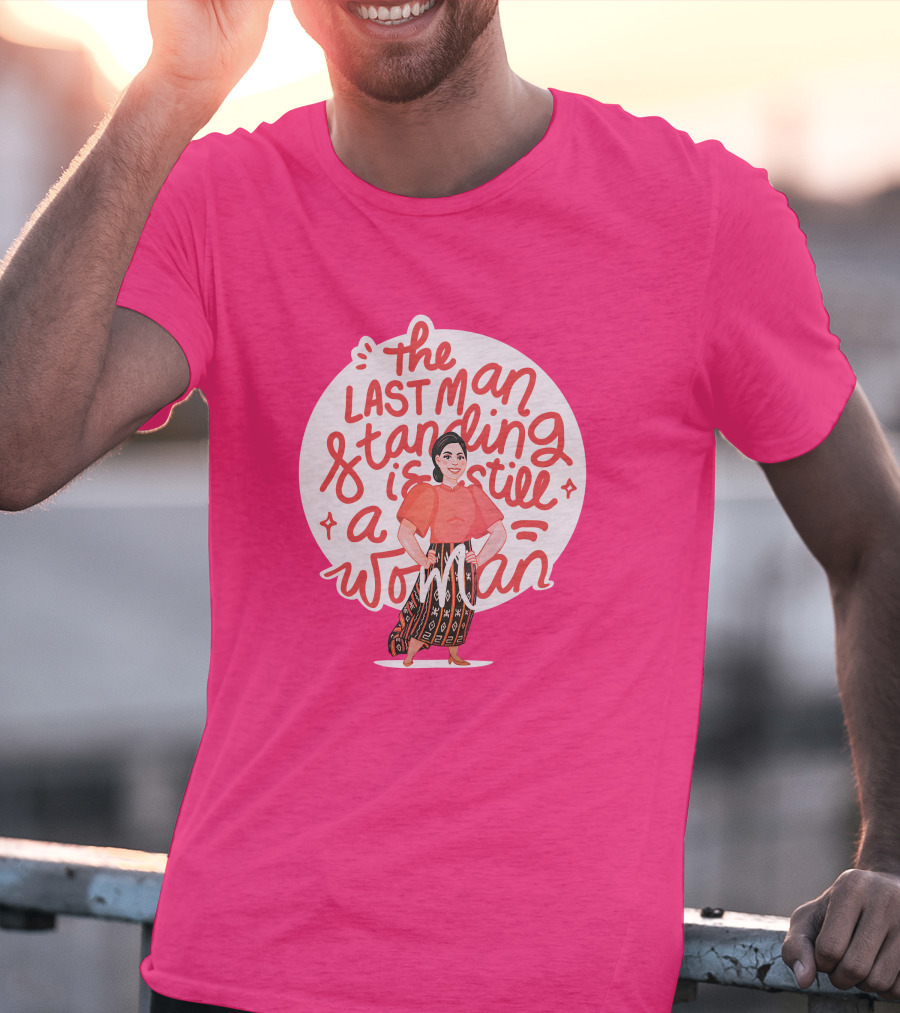 The Last Man Standing Is Still A Woman T-Shirt