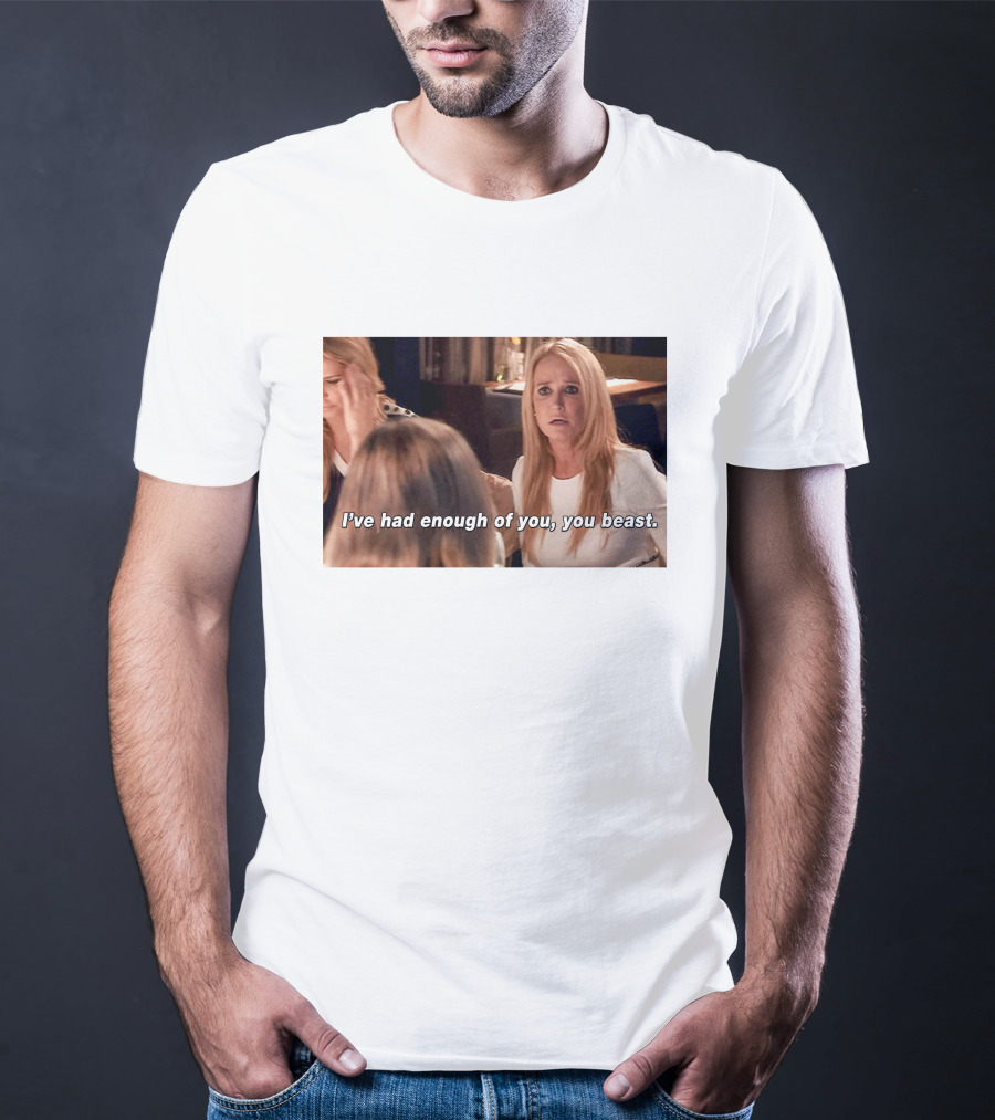 I've Had Enough Of You You Beast Kim Richards Real Housewives Of Beverly Hills Moment T-Shirt