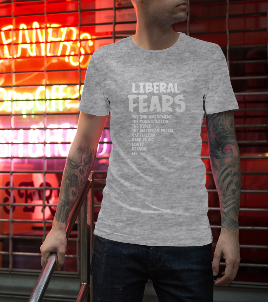 Liberal Fears The 2nd Amendment The Constitution The Bible The American Dream Capitalism Hard Work Logic Reason Me T-Shirt
