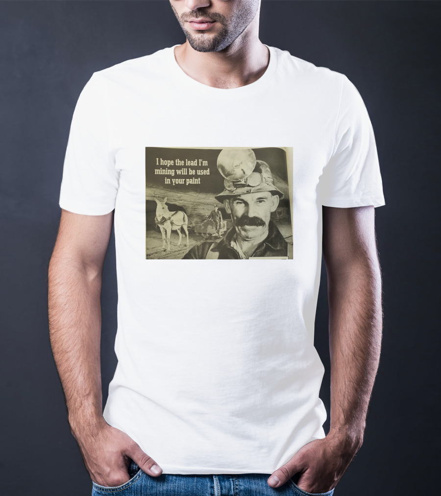 I Hope The Lead I'm Mining Will Be Used In Your Paint Miner And Mule Vintage Scene T-Shirt
