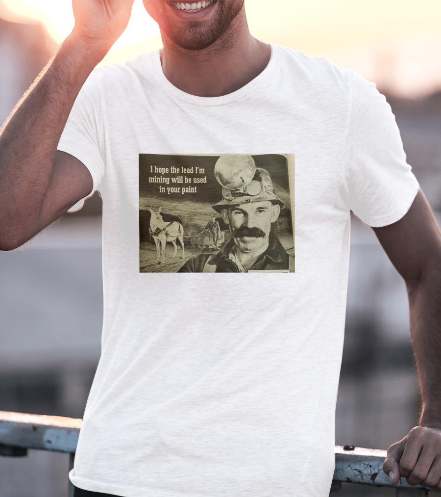 I Hope The Lead I'm Mining Will Be Used In Your Paint Miner And Mule Vintage Scene T-Shirt