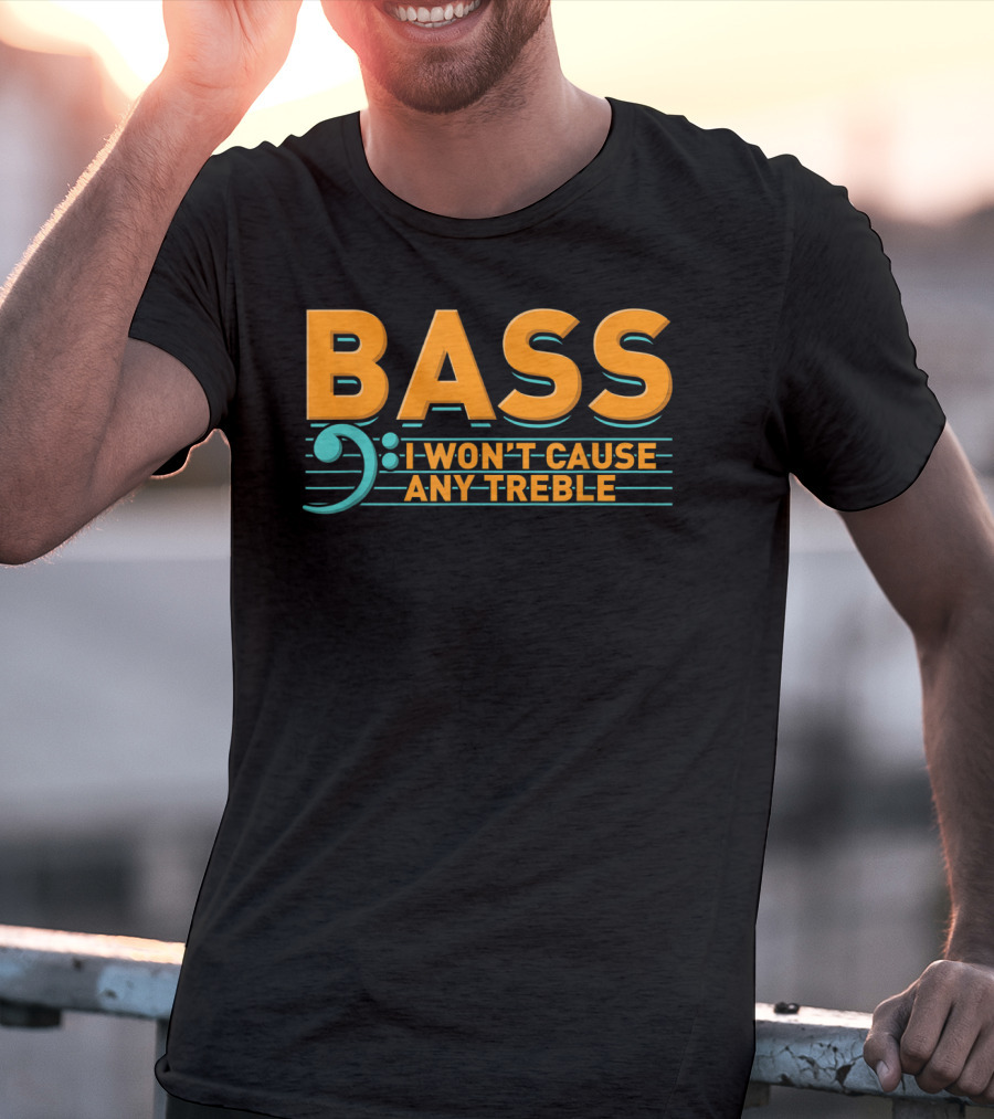 Bass I Won't Cause Any Treble T-Shirt