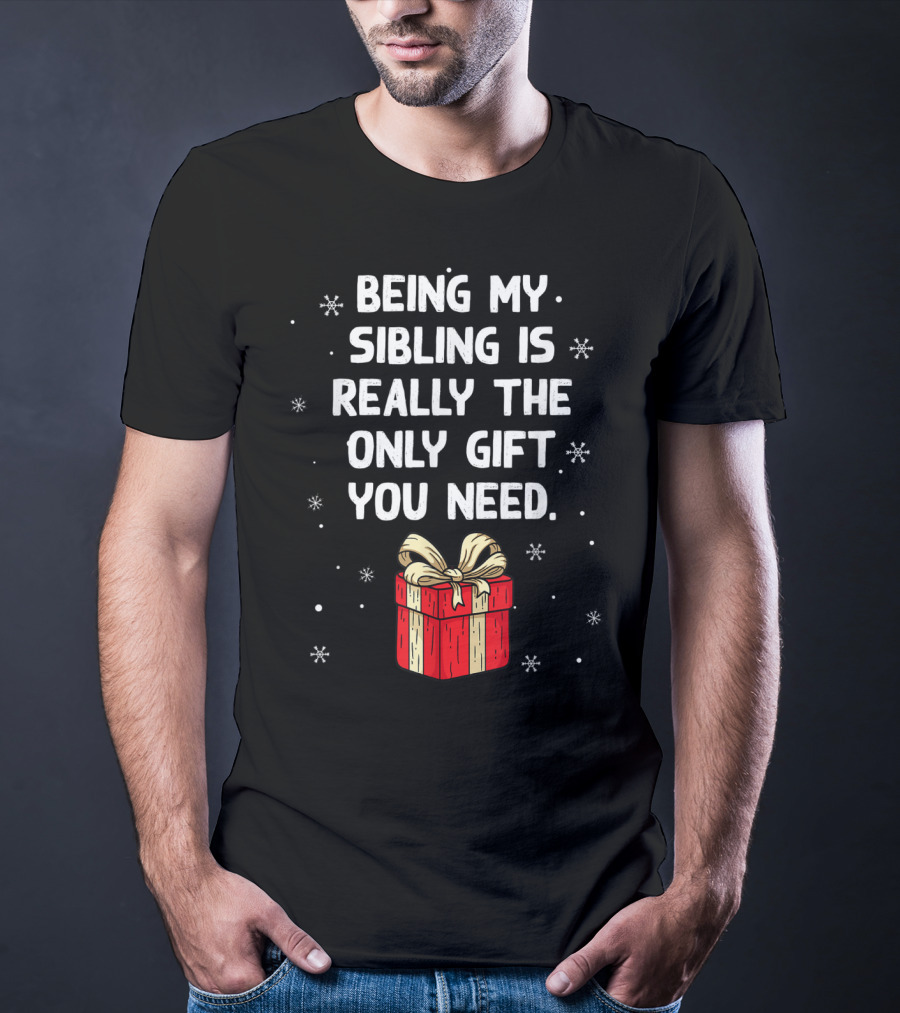 Being My Sibling Is Really The Only Gift You Need With Festive Gift Box And Snowflakes T-Shirt
