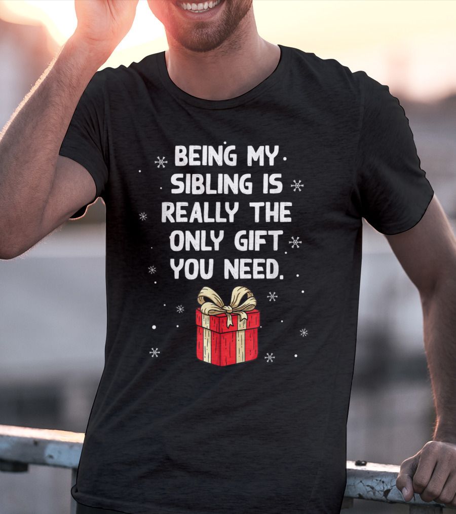 Being My Sibling Is Really The Only Gift You Need With Festive Gift Box And Snowflakes T-Shirt
