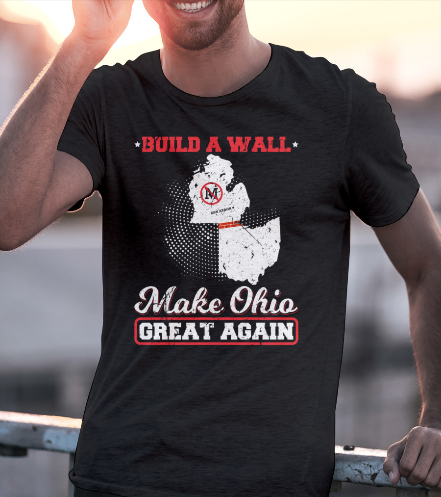 Build A Wall Make Ohio Great Again Ann Arbor State T-Shirt