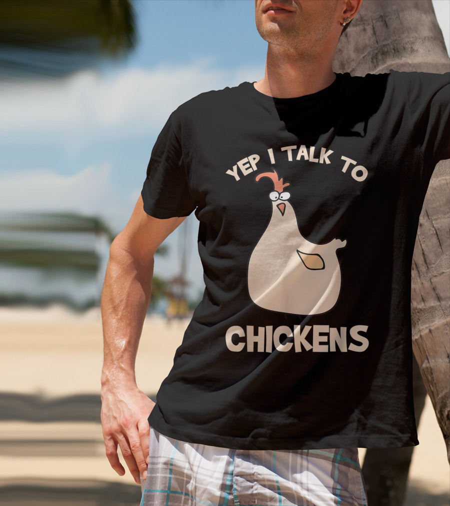 Yep I Talk To Chickens T-Shirt