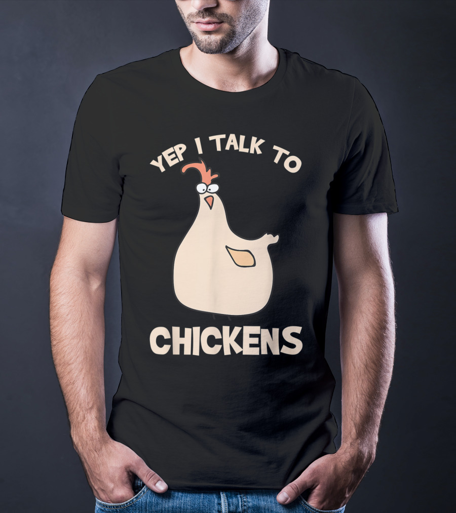 Yep I Talk To Chickens T-Shirt