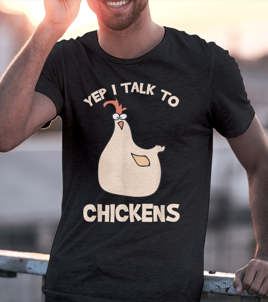 Yep I Talk To Chickens T-Shirt