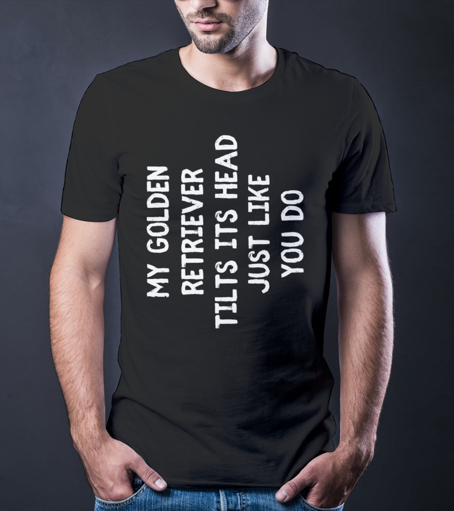 My Golden Retriever Tilts Its Head Just Like You Do T-Shirt