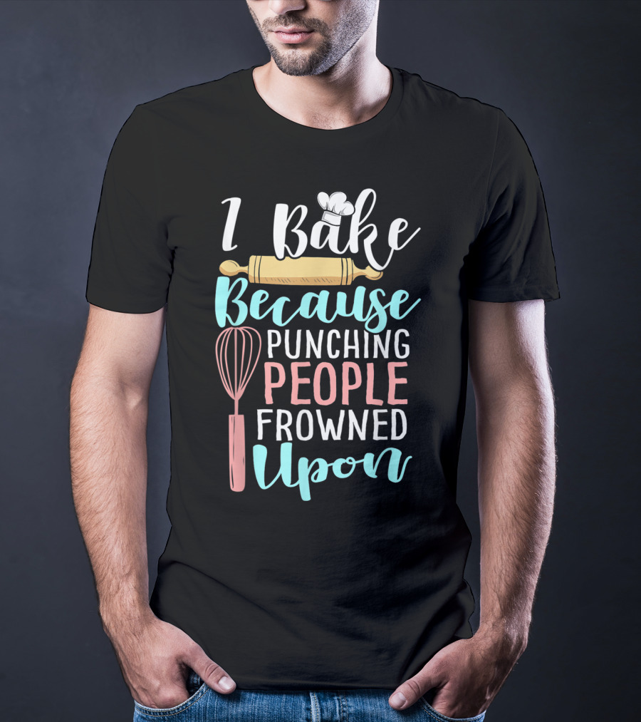 I Bake Because Punching People Frowned Upon Rolling Pin Whisk Chef Hat T-Shirt