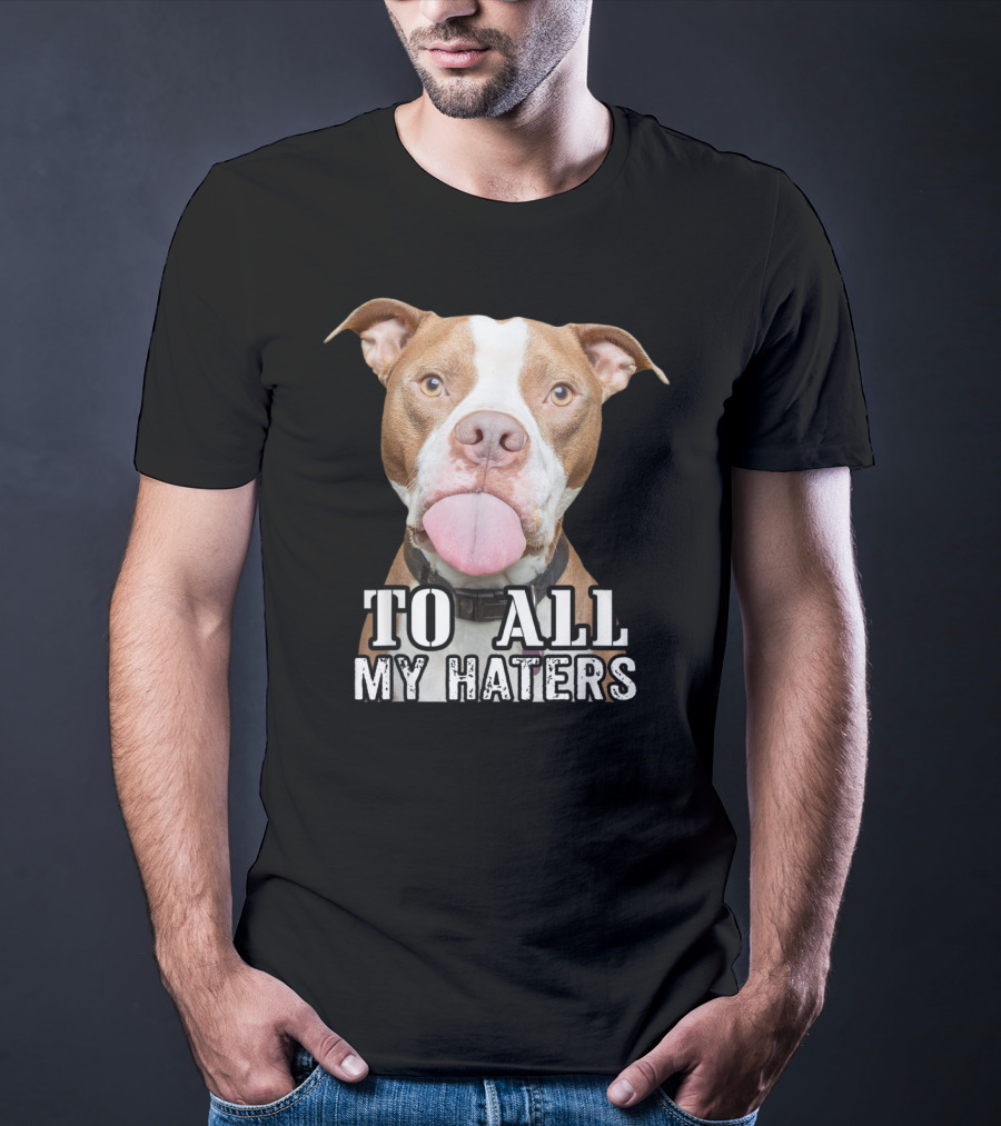 To All My Haters Pitbull Advocated The Misunderstood Breed T-Shirt
