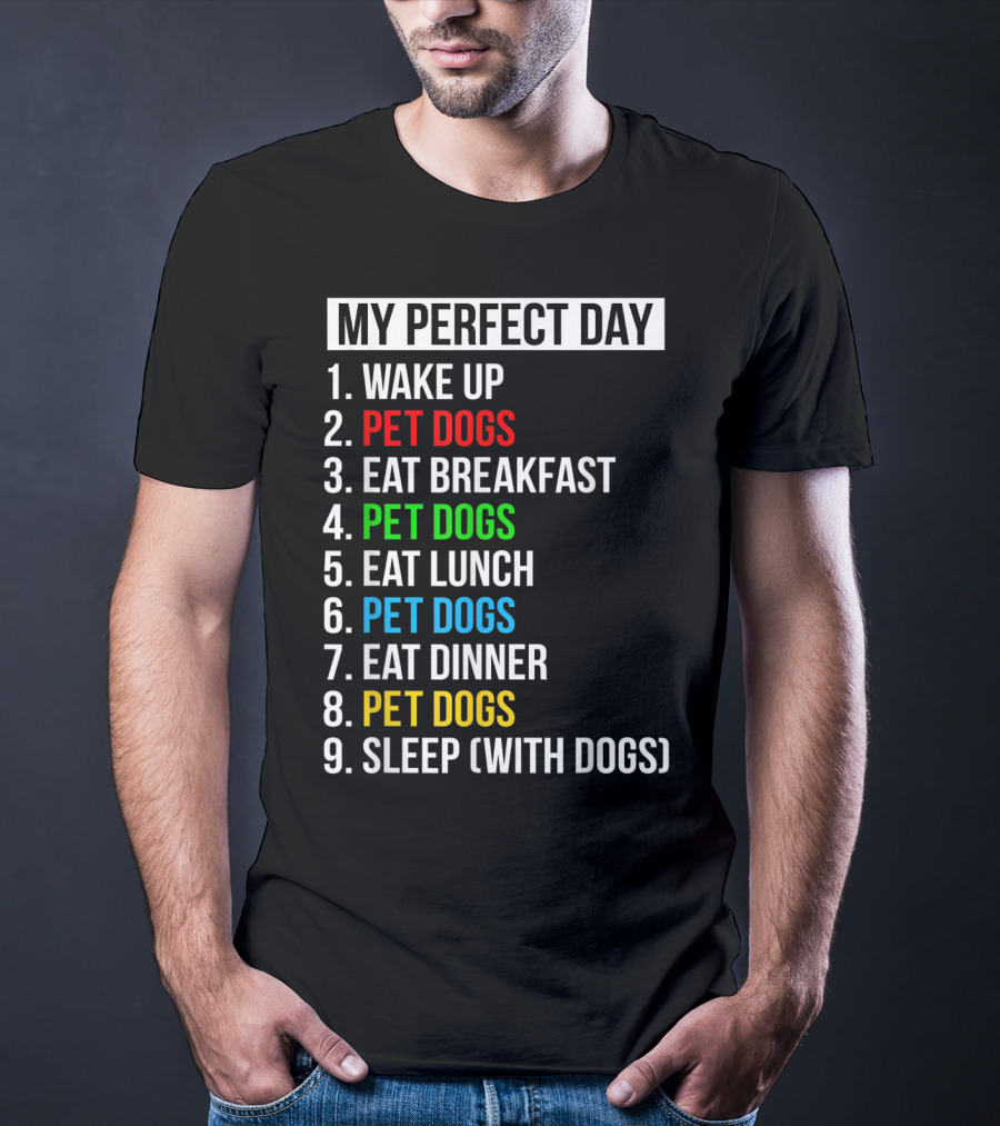 My Perfect Day Wake Up Pet Dogs Eat Breakfast Pet Dogs Eat Lunch Pet Dogs Eat Dinner Pet Dogs Sleep With Dogs T-Shirt