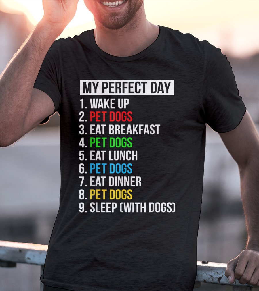 My Perfect Day Wake Up Pet Dogs Eat Breakfast Pet Dogs Eat Lunch Pet Dogs Eat Dinner Pet Dogs Sleep With Dogs T-Shirt